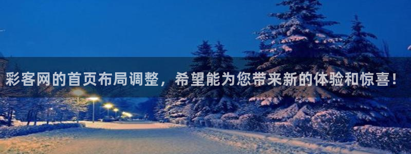 赢乐彩票kgame：彩客网的首页布局调整，希望能为您带来新的体验和惊喜！